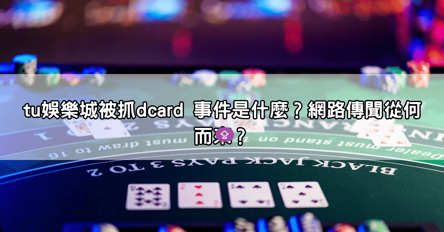 tu娛樂城被抓dcard 事件是什麼?網路傳聞從何而來?