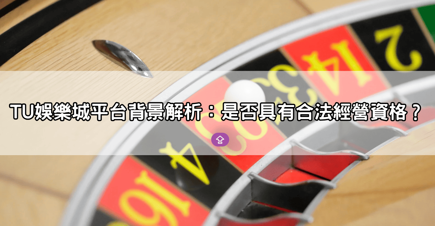 TU娛樂城平台背景解析:是否具有合法經營資格?